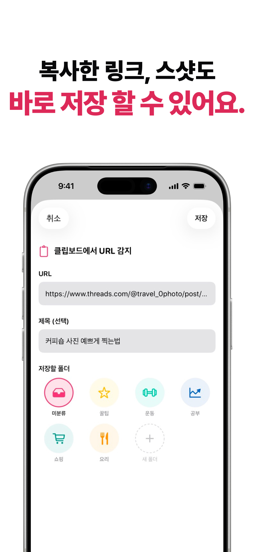 복사한 링크와 스샷도 바로 저장할 수 있어요.